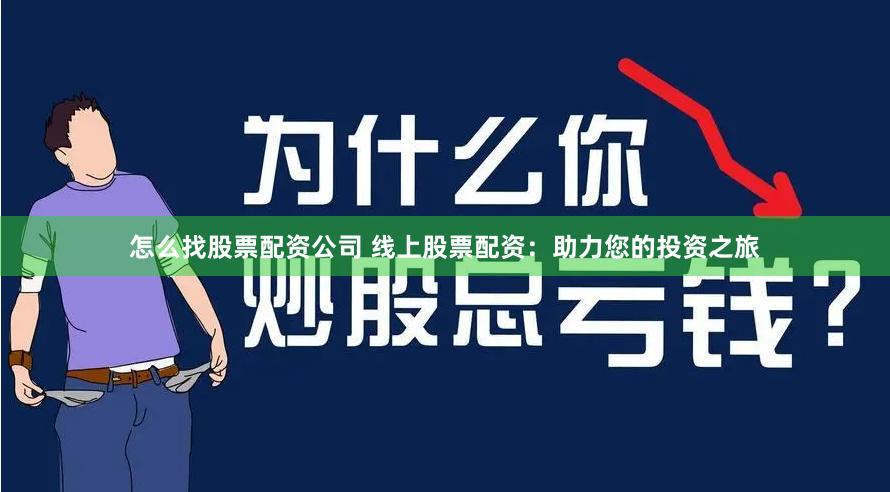 怎么找股票配资公司 线上股票配资：助力您的投资之旅