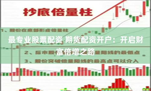 最专业股票配资 期货配资开户：开启财富倍增之路